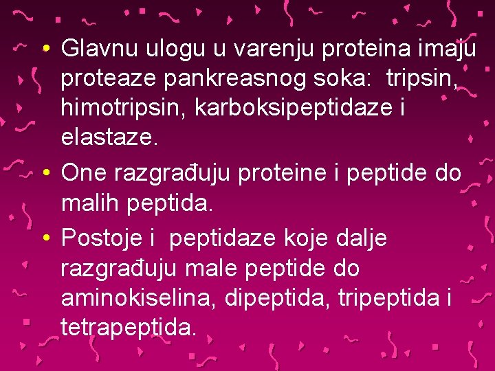  • Glavnu ulogu u varenju proteina imaju proteaze pankreasnog soka: tripsin, himotripsin, karboksipeptidaze