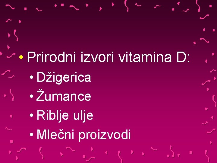  • Prirodni izvori vitamina D: • Džigerica • Žumance • Riblje ulje •