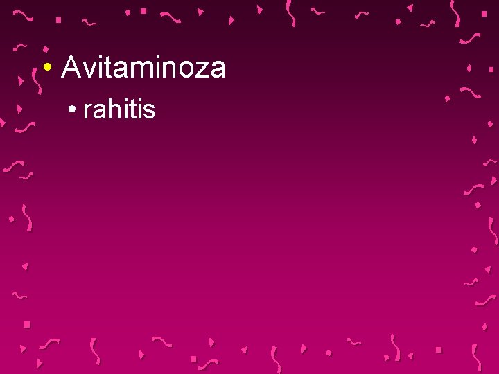  • Avitaminoza • rahitis 