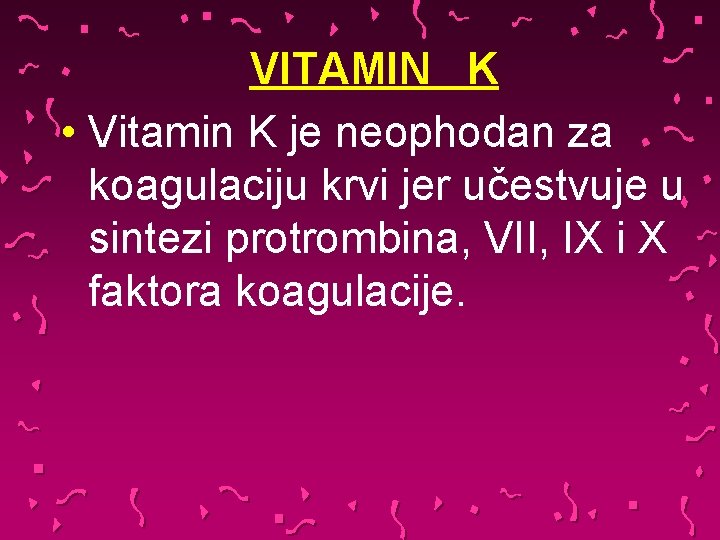 VITAMIN K • Vitamin K je neophodan za koagulaciju krvi jer učestvuje u sintezi