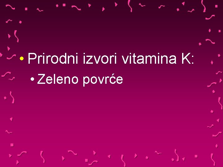  • Prirodni izvori vitamina K: • Zeleno povrće 