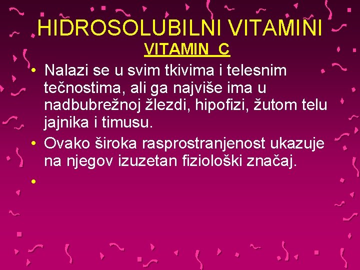 HIDROSOLUBILNI VITAMIN C • Nalazi se u svim tkivima i telesnim tečnostima, ali ga