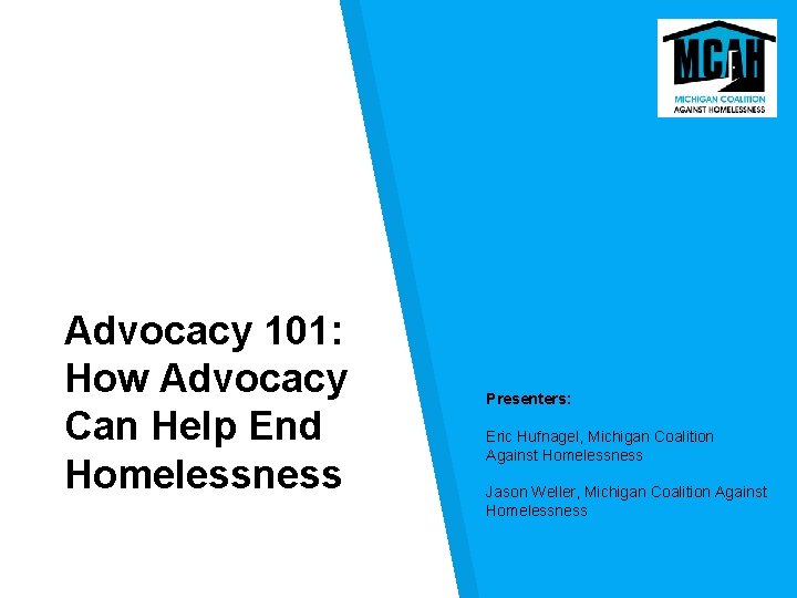 Advocacy 101: How Advocacy Can Help End Homelessness Presenters: Eric Hufnagel, Michigan Coalition Against