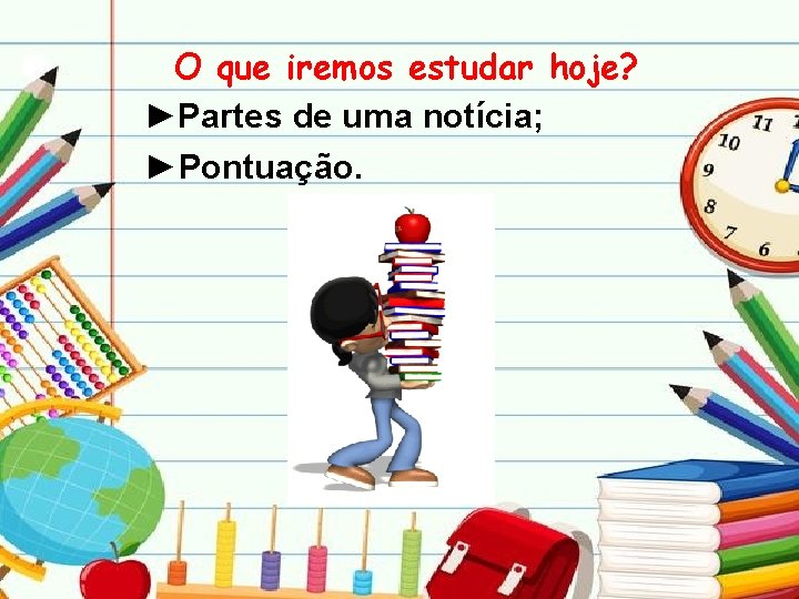 O que iremos estudar hoje? ►Partes de uma notícia; ►Pontuação. 