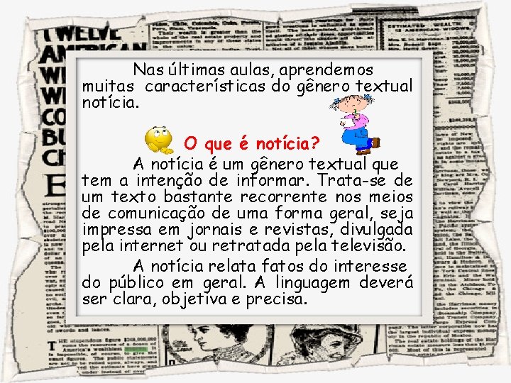 Nas últimas aulas, aprendemos muitas características do gênero textual notícia. O que é notícia?