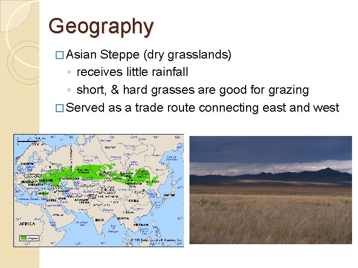 Geography � Asian Steppe (dry grasslands) ◦ receives little rainfall ◦ short, & hard