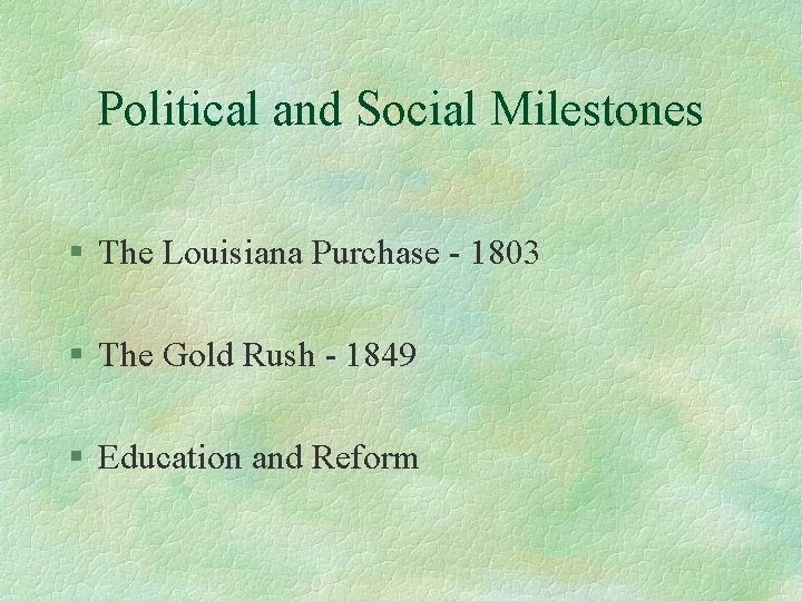 Political and Social Milestones § The Louisiana Purchase - 1803 § The Gold Rush