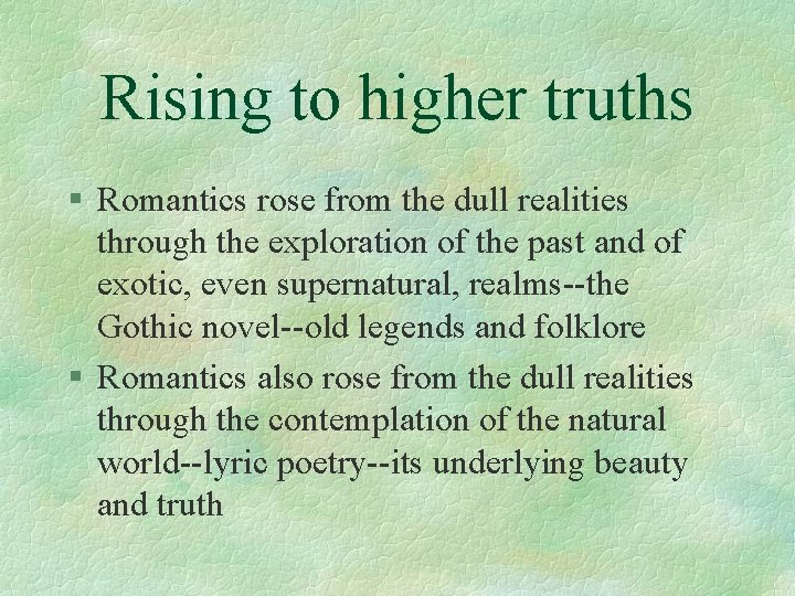 Rising to higher truths § Romantics rose from the dull realities through the exploration