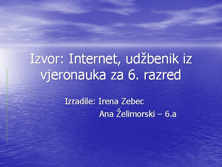 Izvor: Internet, udžbenik iz vjeronauka za 6. razred Izradile: Irena Zebec Ana Želimorski –