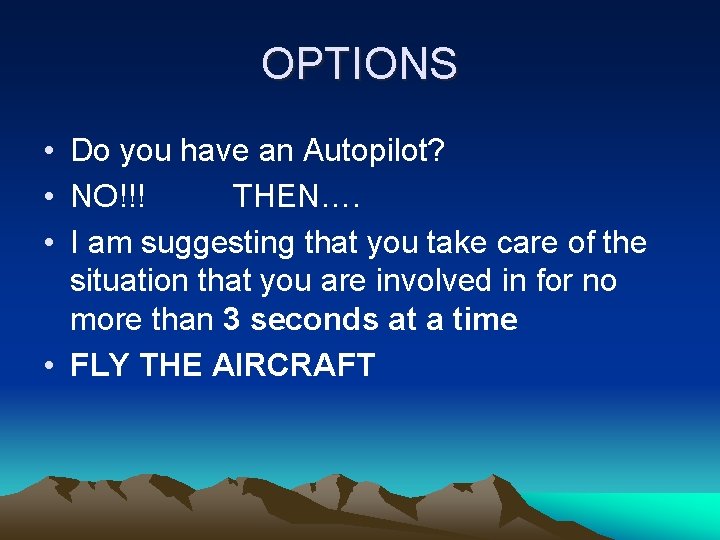 OPTIONS • Do you have an Autopilot? • NO!!! THEN…. • I am suggesting