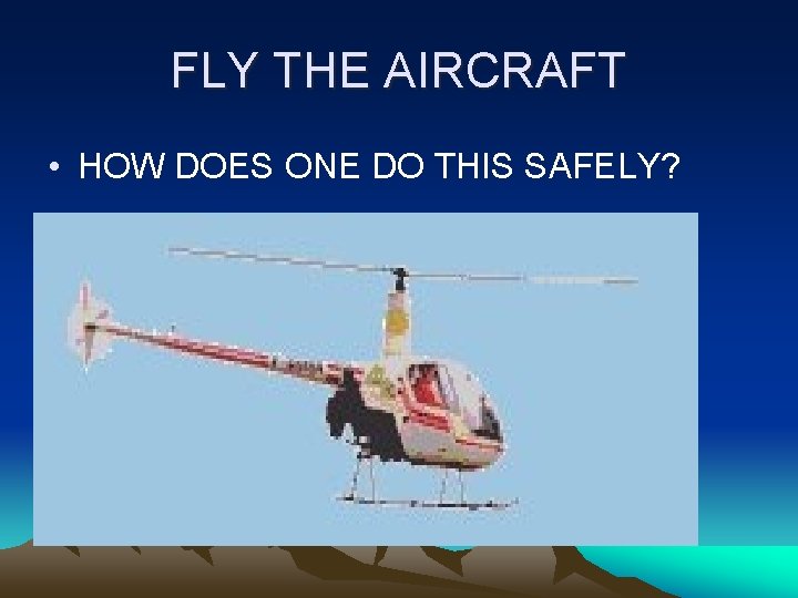 FLY THE AIRCRAFT • HOW DOES ONE DO THIS SAFELY? 