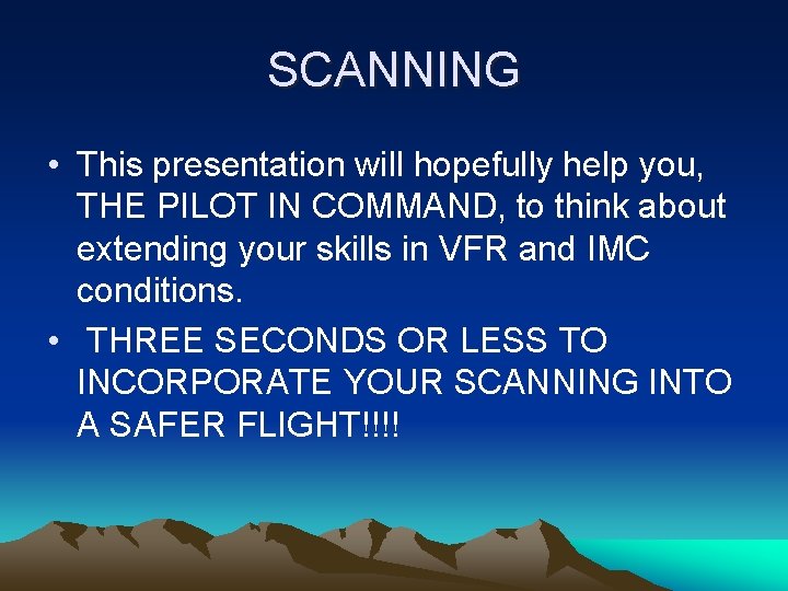 SCANNING • This presentation will hopefully help you, THE PILOT IN COMMAND, to think