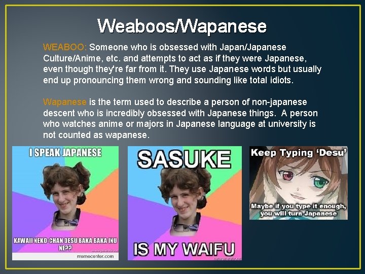 Weaboos/Wapanese WEABOO: Someone who is obsessed with Japan/Japanese Culture/Anime, etc. and attempts to act