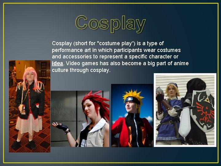 Cosplay (short for "costume play“) is a type of performance art in which participants