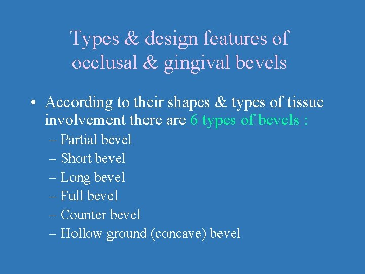 Types & design features of occlusal & gingival bevels • According to their shapes