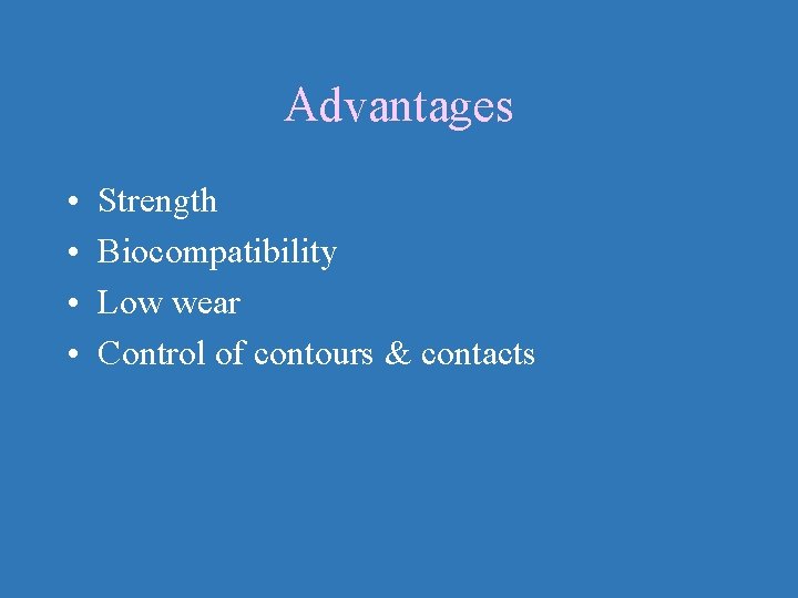 Advantages • • Strength Biocompatibility Low wear Control of contours & contacts 