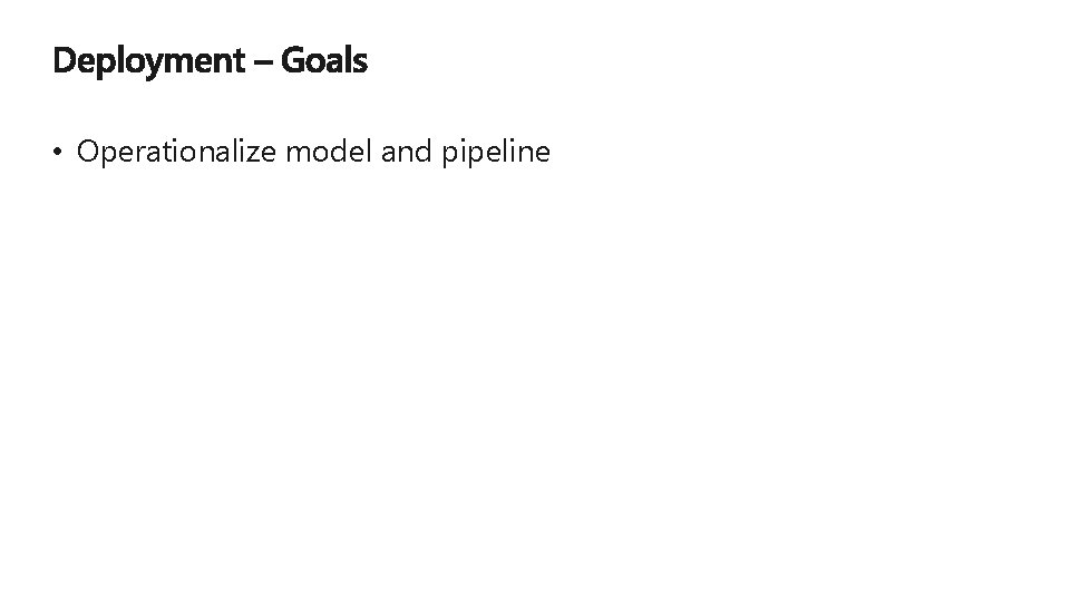  • Operationalize model and pipeline 