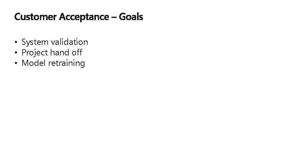  • System validation • Project hand off • Model retraining 