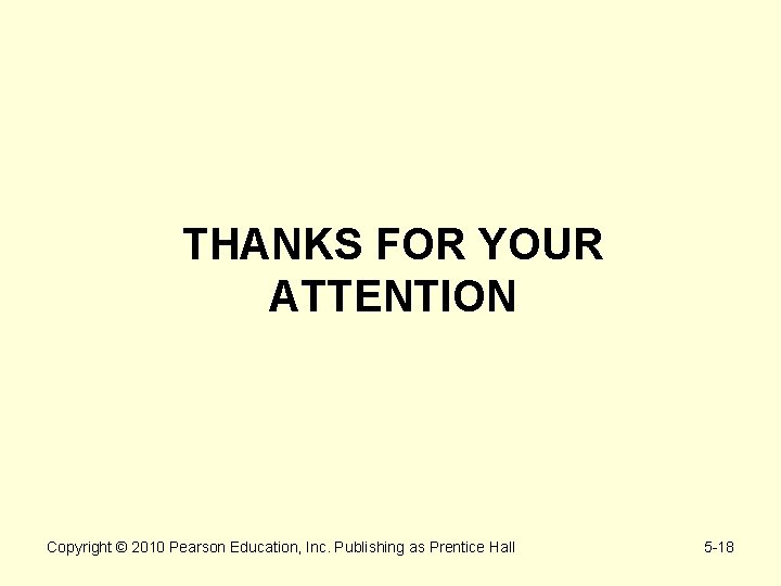 THANKS FOR YOUR ATTENTION Copyright © 2010 Pearson Education, Inc. Publishing as Prentice Hall