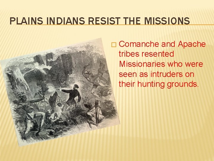 PLAINS INDIANS RESIST THE MISSIONS � Comanche and Apache tribes resented Missionaries who were