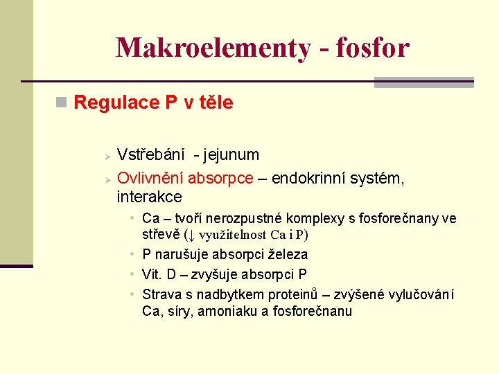 Makroelementy - fosfor n Regulace P v těle Ø Ø Vstřebání - jejunum Ovlivnění