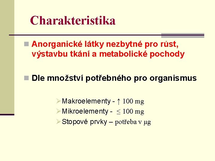 Charakteristika n Anorganické látky nezbytné pro růst, výstavbu tkání a metabolické pochody n Dle