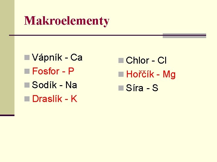 Makroelementy n Vápník - Ca n Chlor - Cl n Fosfor - P n