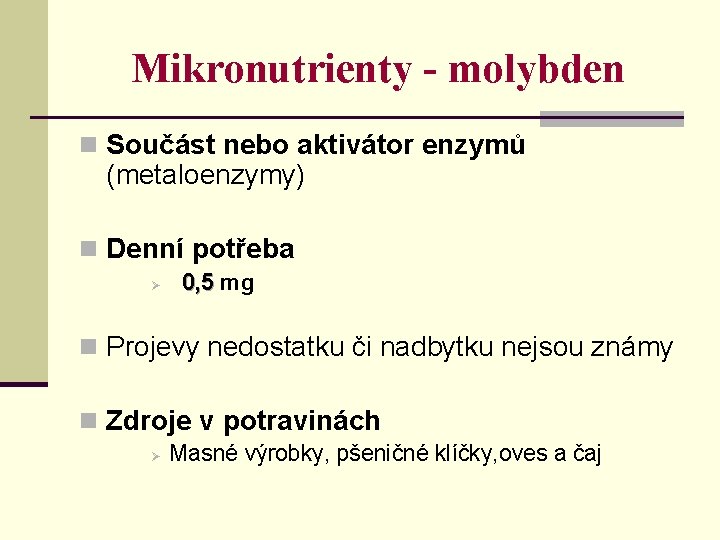 Mikronutrienty - molybden n Součást nebo aktivátor enzymů (metaloenzymy) n Denní potřeba Ø 0,