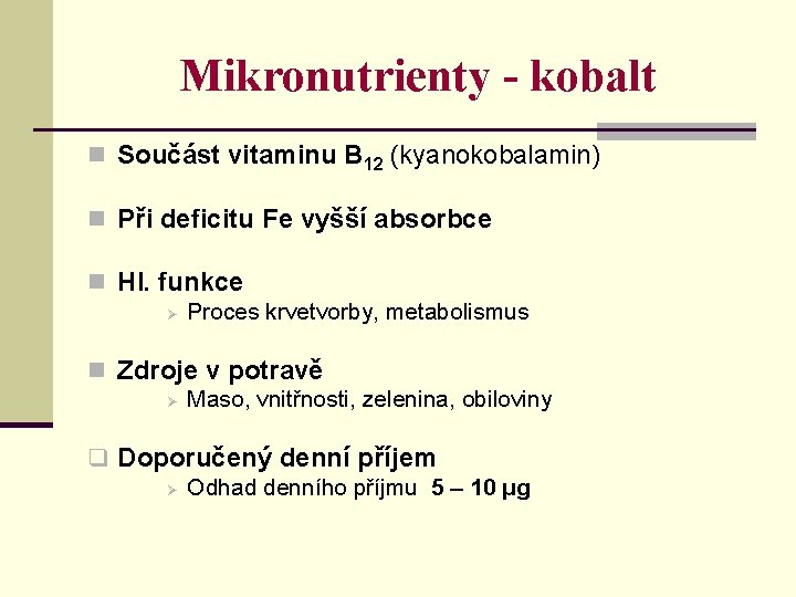 Mikronutrienty - kobalt n Součást vitaminu B 12 (kyanokobalamin) n Při deficitu Fe vyšší
