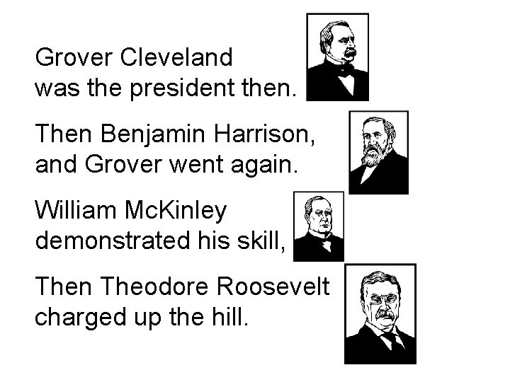 Grover Cleveland was the president then. Then Benjamin Harrison, and Grover went again. William