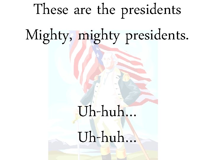 These are the presidents Mighty, mighty presidents. Uh-huh… 