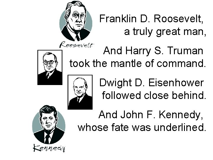 Franklin D. Roosevelt, a truly great man, And Harry S. Truman took the mantle