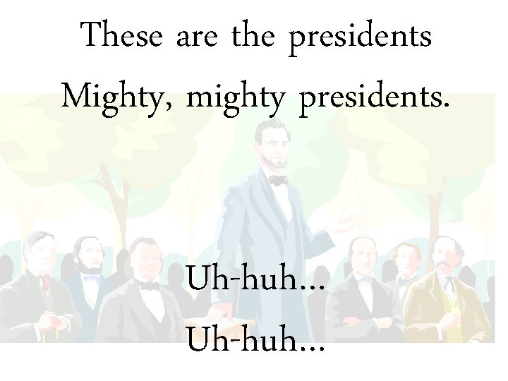 These are the presidents Mighty, mighty presidents. Uh-huh… 