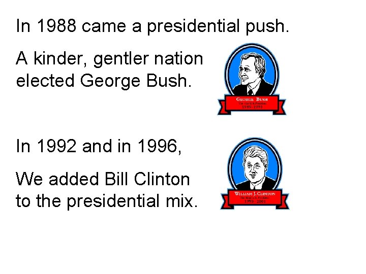 In 1988 came a presidential push. A kinder, gentler nation elected George Bush. In