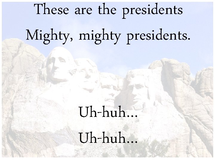 These are the presidents Mighty, mighty presidents. Uh-huh… 