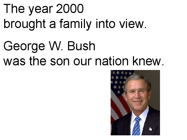 The year 2000 brought a family into view. George W. Bush was the son