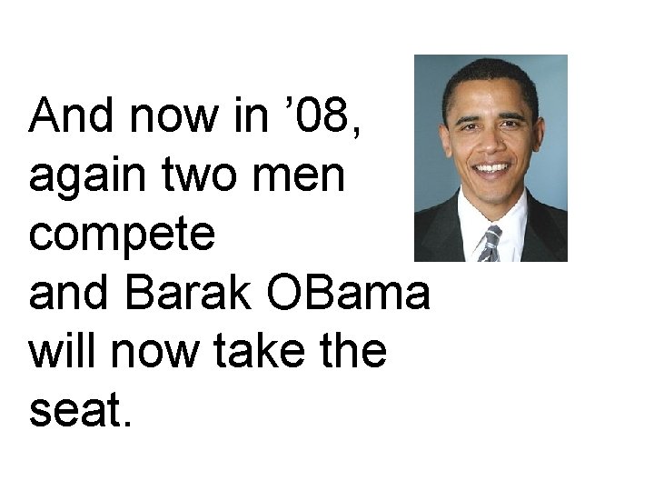 And now in ’ 08, again two men compete and Barak OBama will now