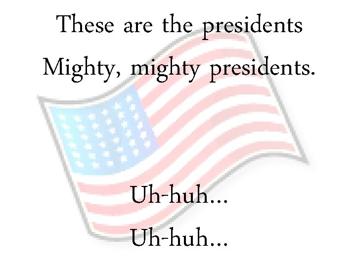 These are the presidents Mighty, mighty presidents. Uh-huh… 