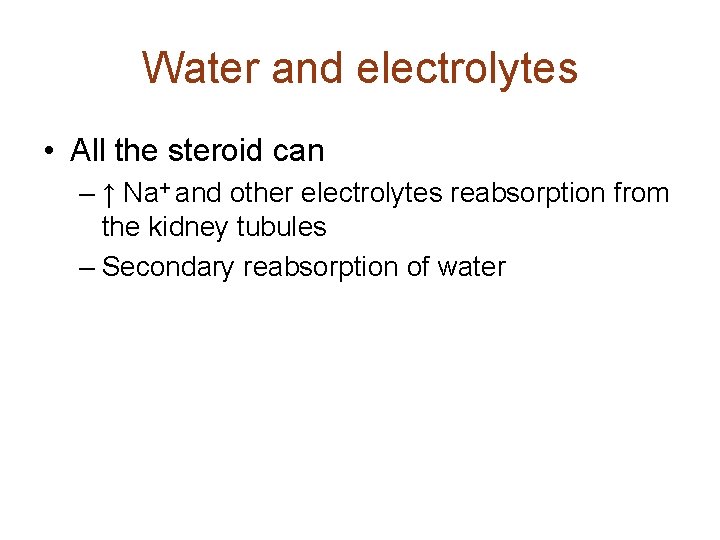 Water and electrolytes • All the steroid can – ↑ Na+ and other electrolytes