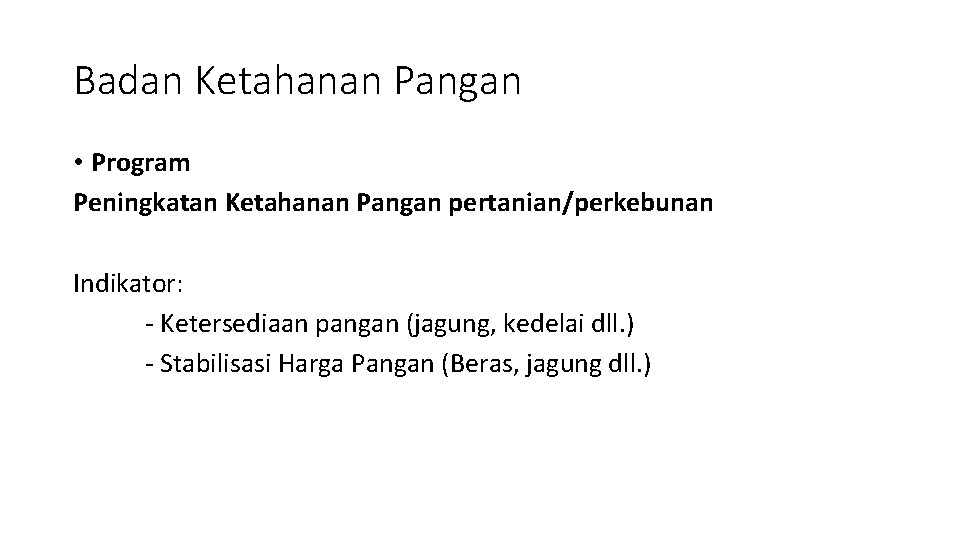 Badan Ketahanan Pangan • Program Peningkatan Ketahanan Pangan pertanian/perkebunan Indikator: - Ketersediaan pangan (jagung,