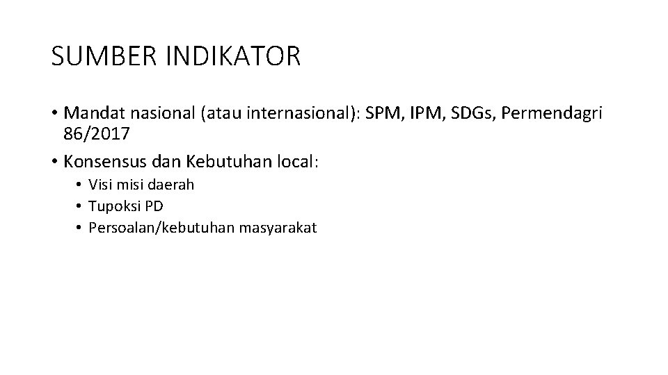 SUMBER INDIKATOR • Mandat nasional (atau internasional): SPM, IPM, SDGs, Permendagri 86/2017 • Konsensus