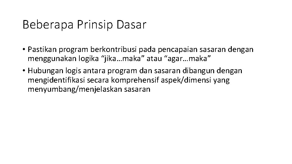 Beberapa Prinsip Dasar • Pastikan program berkontribusi pada pencapaian sasaran dengan menggunakan logika “jika…maka”