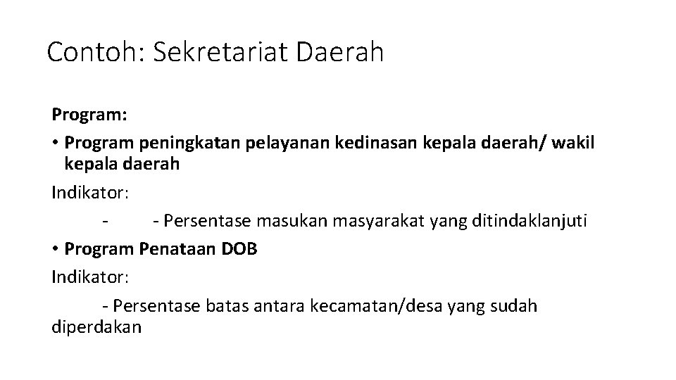 Contoh: Sekretariat Daerah Program: • Program peningkatan pelayanan kedinasan kepala daerah/ wakil kepala daerah