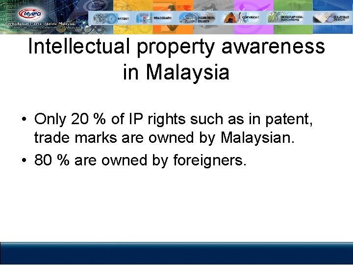 Intellectual property awareness in Malaysia • Only 20 % of IP rights such as