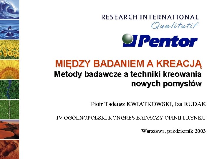 MIĘDZY BADANIEM A KREACJĄ Metody badawcze a techniki kreowania nowych pomysłów Piotr Tadeusz KWIATKOWSKI,