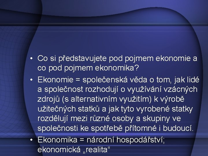  • Co si představujete pod pojmem ekonomie a co pod pojmem ekonomika? •