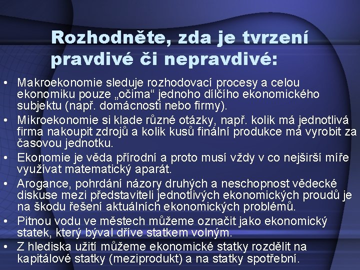 Rozhodněte, zda je tvrzení pravdivé či nepravdivé: • Makroekonomie sleduje rozhodovací procesy a celou