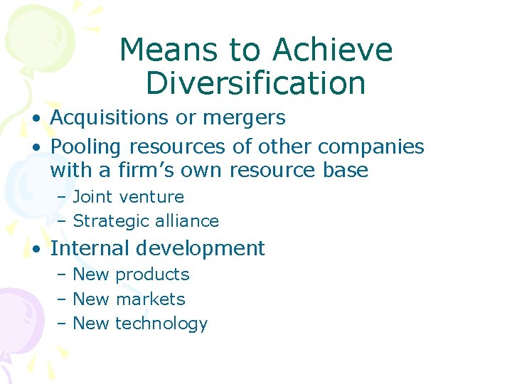 Means to Achieve Diversification • Acquisitions or mergers • Pooling resources of other companies Means to Achieve Diversification • Acquisitions or mergers • Pooling resources of other companies