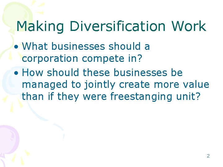 Making Diversification Work • What businesses should a corporation compete in? • How should Making Diversification Work • What businesses should a corporation compete in? • How should