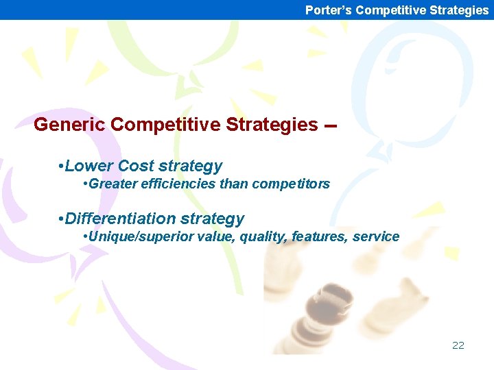 Porter’s Competitive Strategies Generic Competitive Strategies - • Lower Cost strategy • Greater efficiencies Porter’s Competitive Strategies Generic Competitive Strategies - • Lower Cost strategy • Greater efficiencies